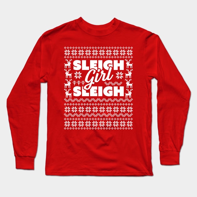 Sleigh Girl Sleigh -  Slay Funny Ugly Christmas Sweater Xmas Long Sleeve T-Shirt by OrangeMonkeyArt